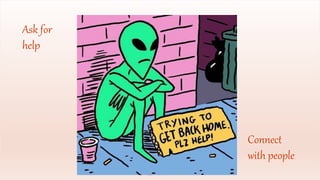 Ask for
help
Connect
with people
 