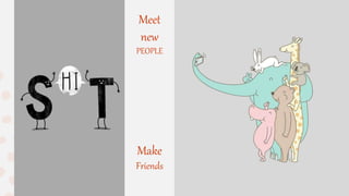 Meet
new
PEOPLE
Make
Friends
 