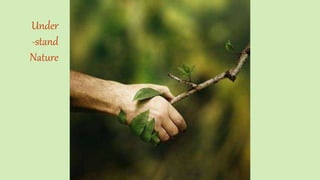 Under
-stand
Nature
 
