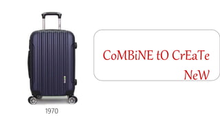 CoMBiNE tO CrEaTe
NeW
1970
 
