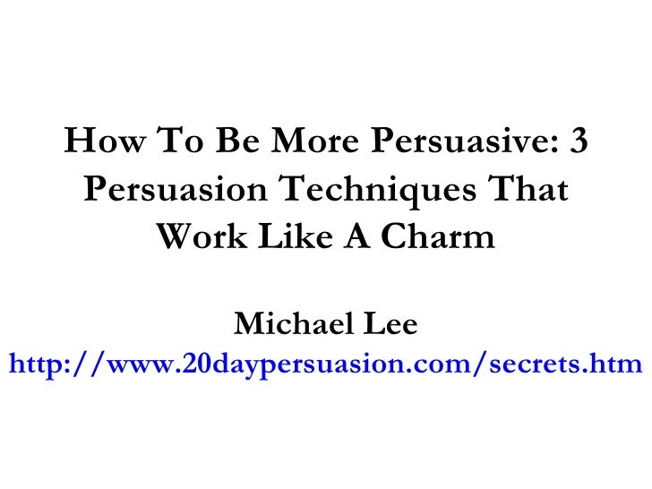 How To Be More Persuasive 3 Persuasion Techniques That Work Like A Charm