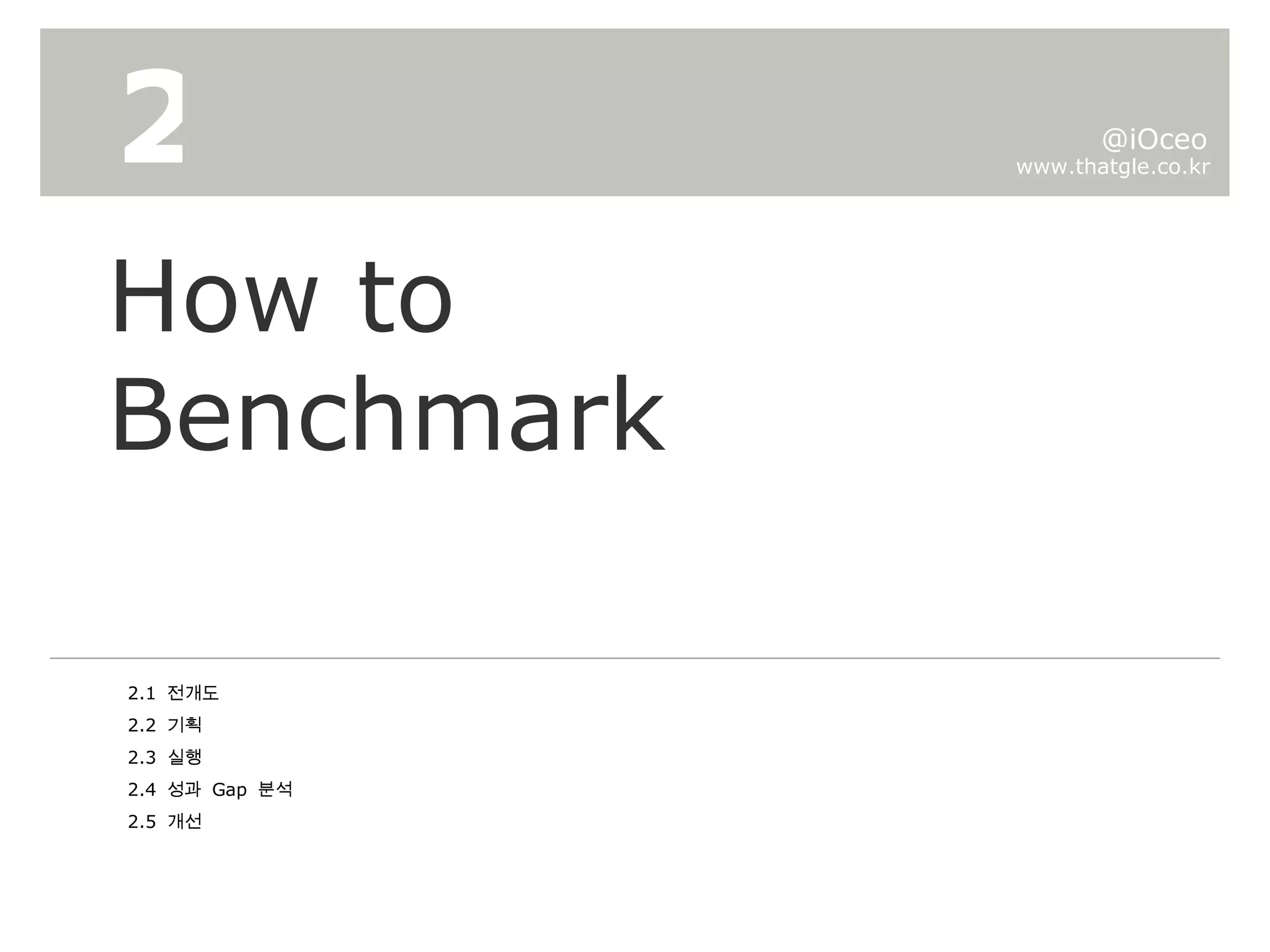 How to Benchmark 2 2.1  전개도 2.2  기획 2.3  실행 2.4  성과  Gap  분석 2.5  개선 www.thatgle.co.kr @iOceo 