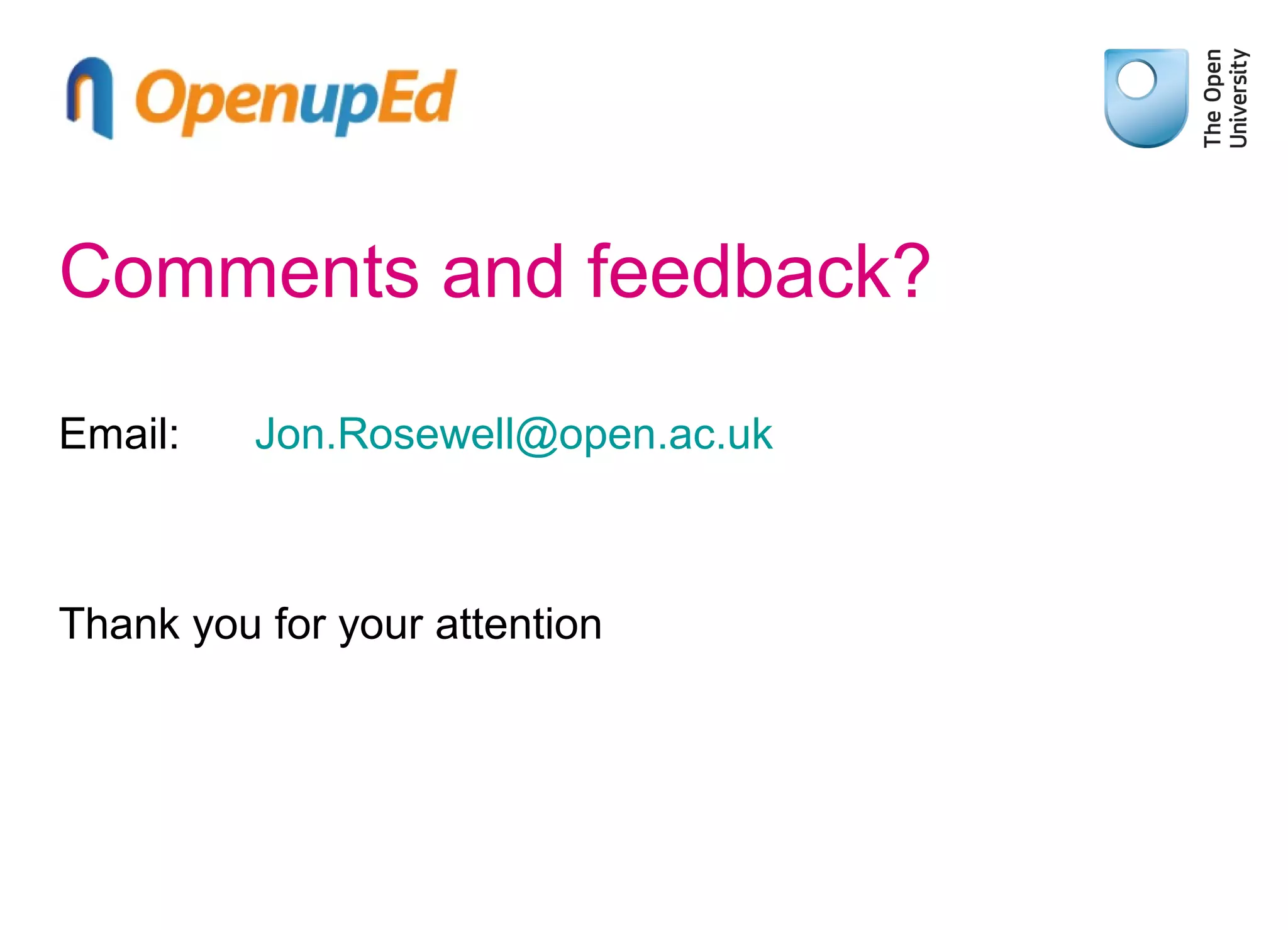 Comments and feedback?
Email:

Jon.Rosewell@open.ac.uk

Thank you for your attention

 