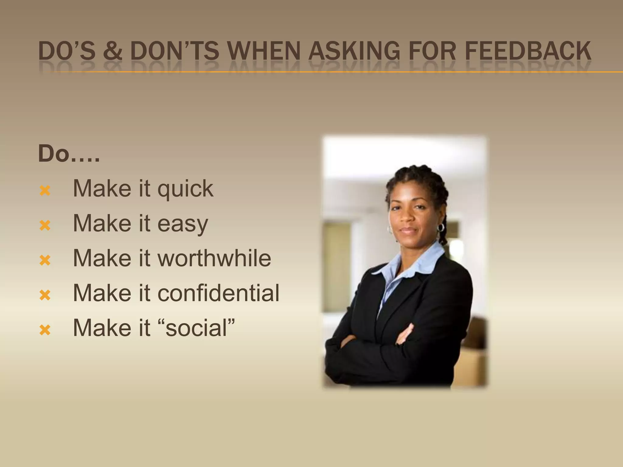 Do’s & don’ts when asking for feedbackDo….Make it quickMake it easyMake it worthwhileMake it confidentialMake it “social”