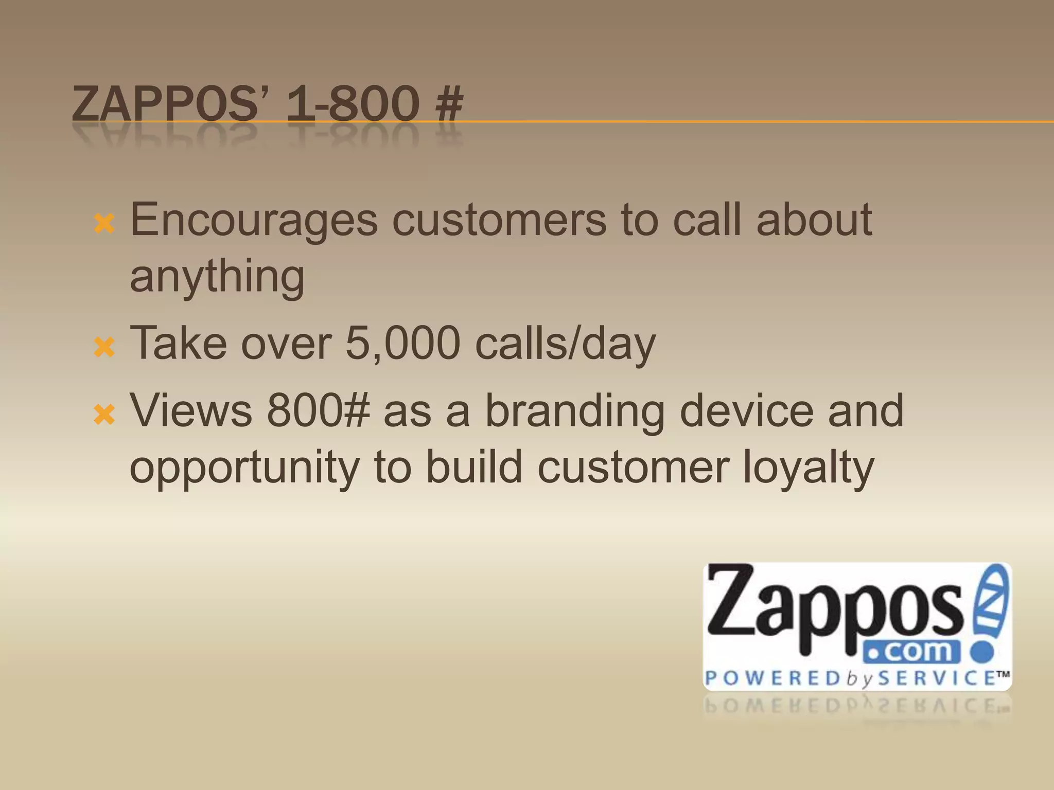Zappos’ 1-800 #Encourages customers to call about anythingTake over 5,000 calls/dayViews 800# as a branding device and opportunity to build customer loyalty 