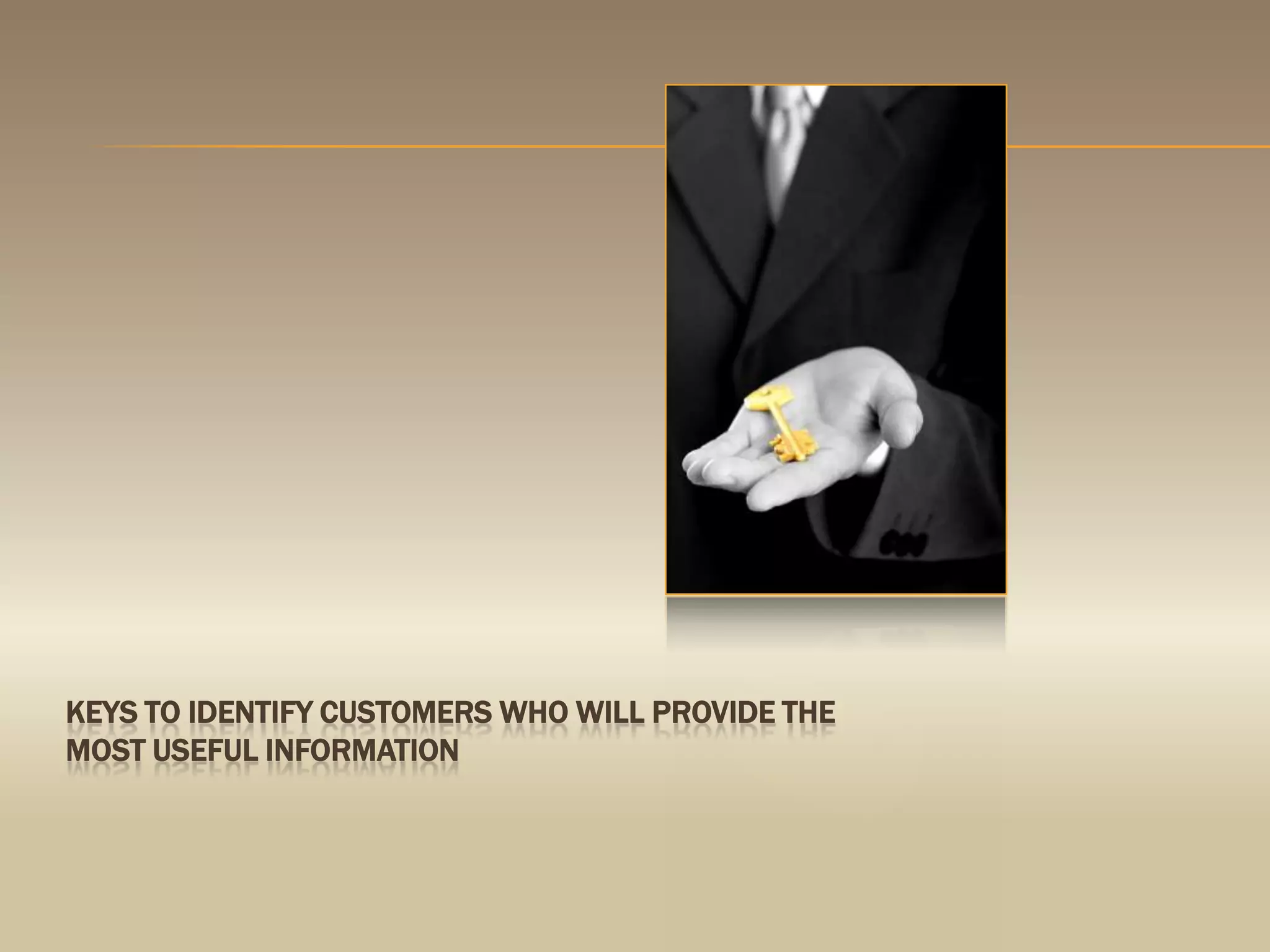 Keys to identify customers who will provide the most useful information