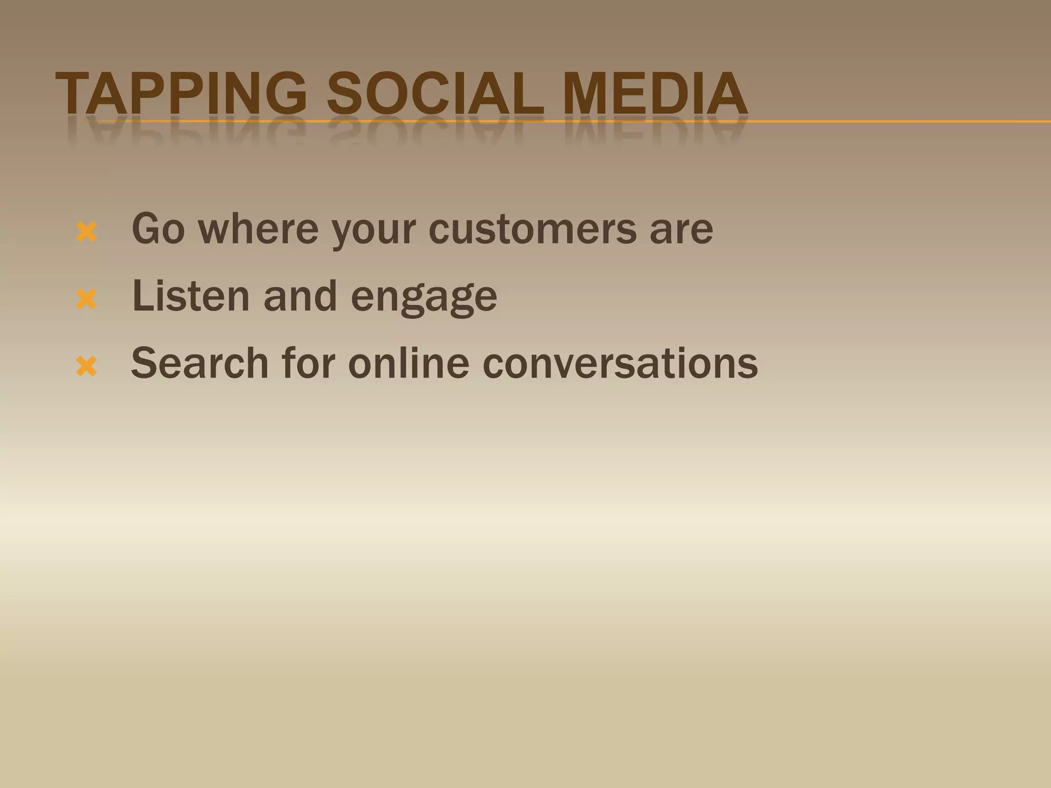 Tapping social mediaGo where your customers areListen and engageSearch for online conversations