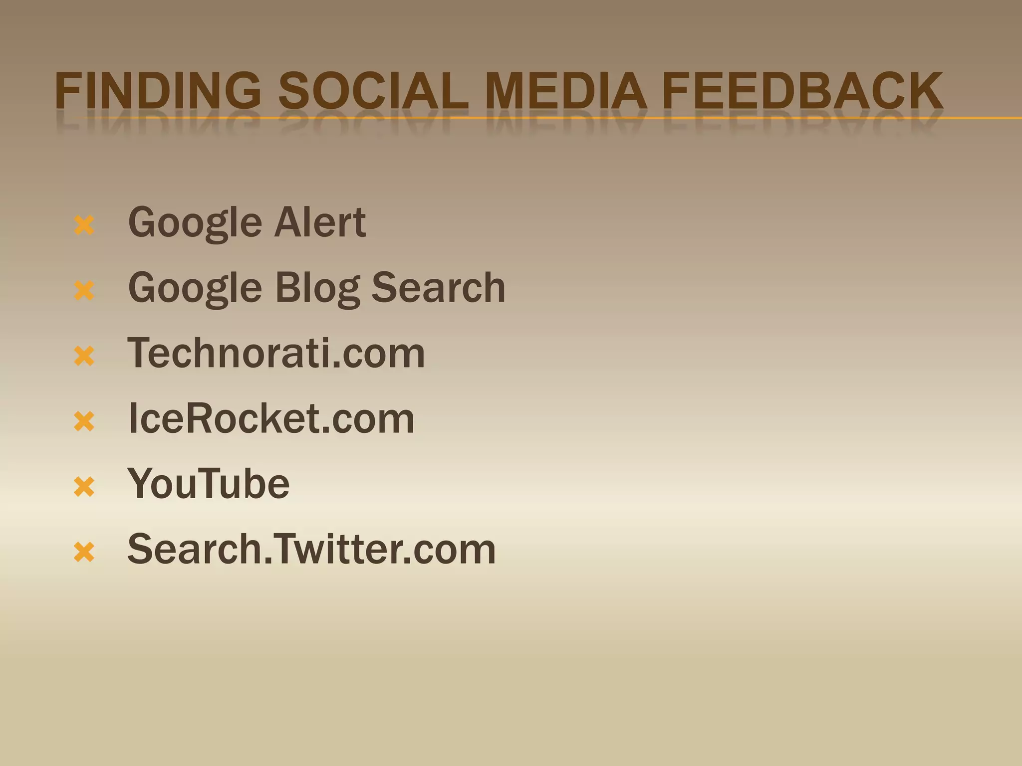 Finding social media feedbackGoogle AlertGoogle Blog SearchTechnorati.comIceRocket.comYouTubeSearch.Twitter.com 