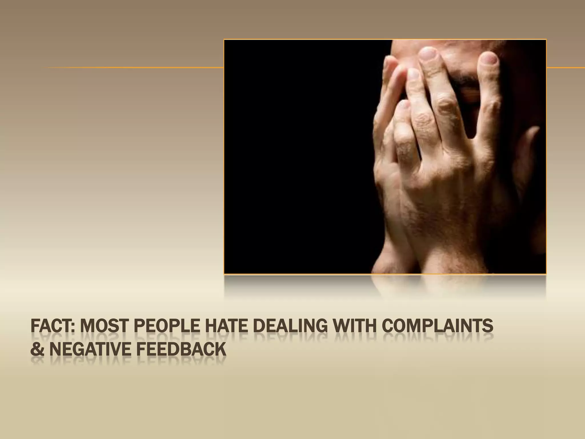 Fact: most people hate dealing with complaints & negative feedback