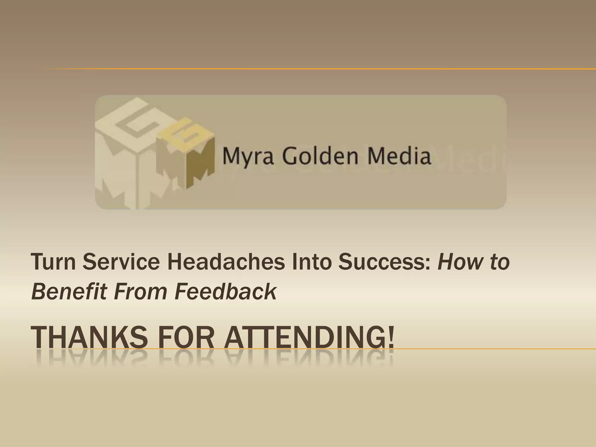 Turn Service Headaches Into Success: How to Benefit From FeedbackThanks for attending!