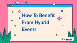 How To Beneﬁt
From Hybrid
Events
 