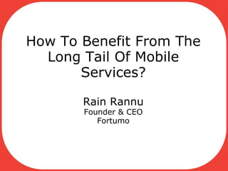 How To Benefit From The Long Tail Of Mobile Services?   Rain Rannu Founder & CEO Fortumo 