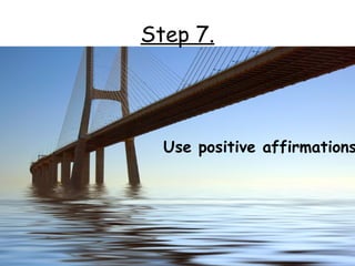 Step 7.




  Use positive affirmations
 