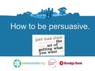 How to be persuasive.
 