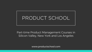 Part-time Product Management Courses in
Silicon Valley, New York and Los Angeles
www.productschool.com
 
