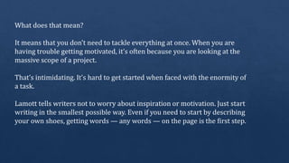 The same applies to your work — even if you’re not a
writer.
If you feel overwhelmed or find yourself procrastinating,
loo...
