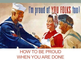 How to be proud when you are done 
