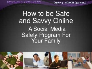 (877) 59 - COACH (592-6224)

How to be Safe
and Savvy Online
A Social Media
Safety Program For
Your Family

 