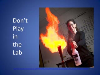 Don’t Play in the Labhttp://blog.willamette.edu/stories/images/2007/184/full/02_Karen_McFarlane_Holman_plays_with_fire_in_the_chemistry_lab%5Bperiod%5D.jpg