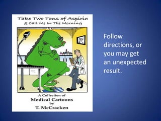 Follow directions, or you may get an unexpected result.