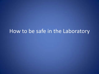 How to be safe in the Laboratory 