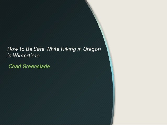 How to Be Safe While Hiking in Oregon
in Wintertime
Chad Greenslade
 