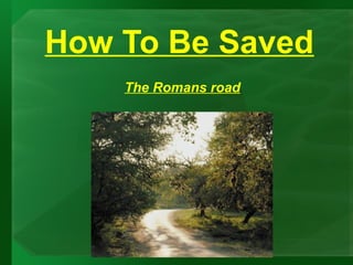 How To Be Saved
    The Romans road
 
