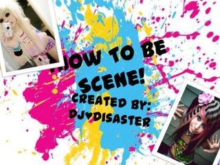 !How To Be Scene! Created By: DJ♥Disaster 