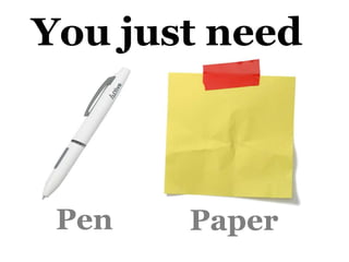 You just need



 Pen   Paper
 