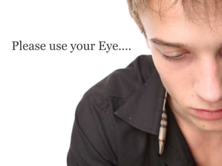 Please use your Eye….
 