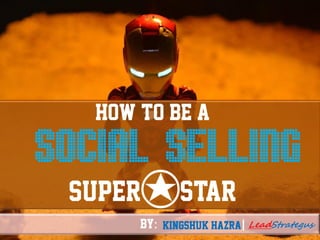 How to be a
SOCIAL SElliNG
SUPER STAR
Kingshuk Hazra LeadStrategus|BY:
 