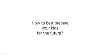 © Laurent Haug 2017
1
How to best prepare
your kids
for the future?
 