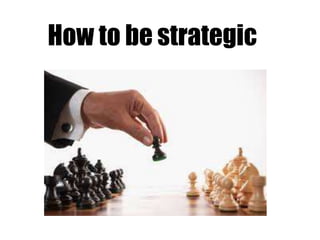 How to be strategic
 