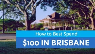 $100 IN BRISBANE
How to Best Spend
 