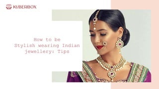 How to be
Stylish wearing Indian
jewellery: Tips
 