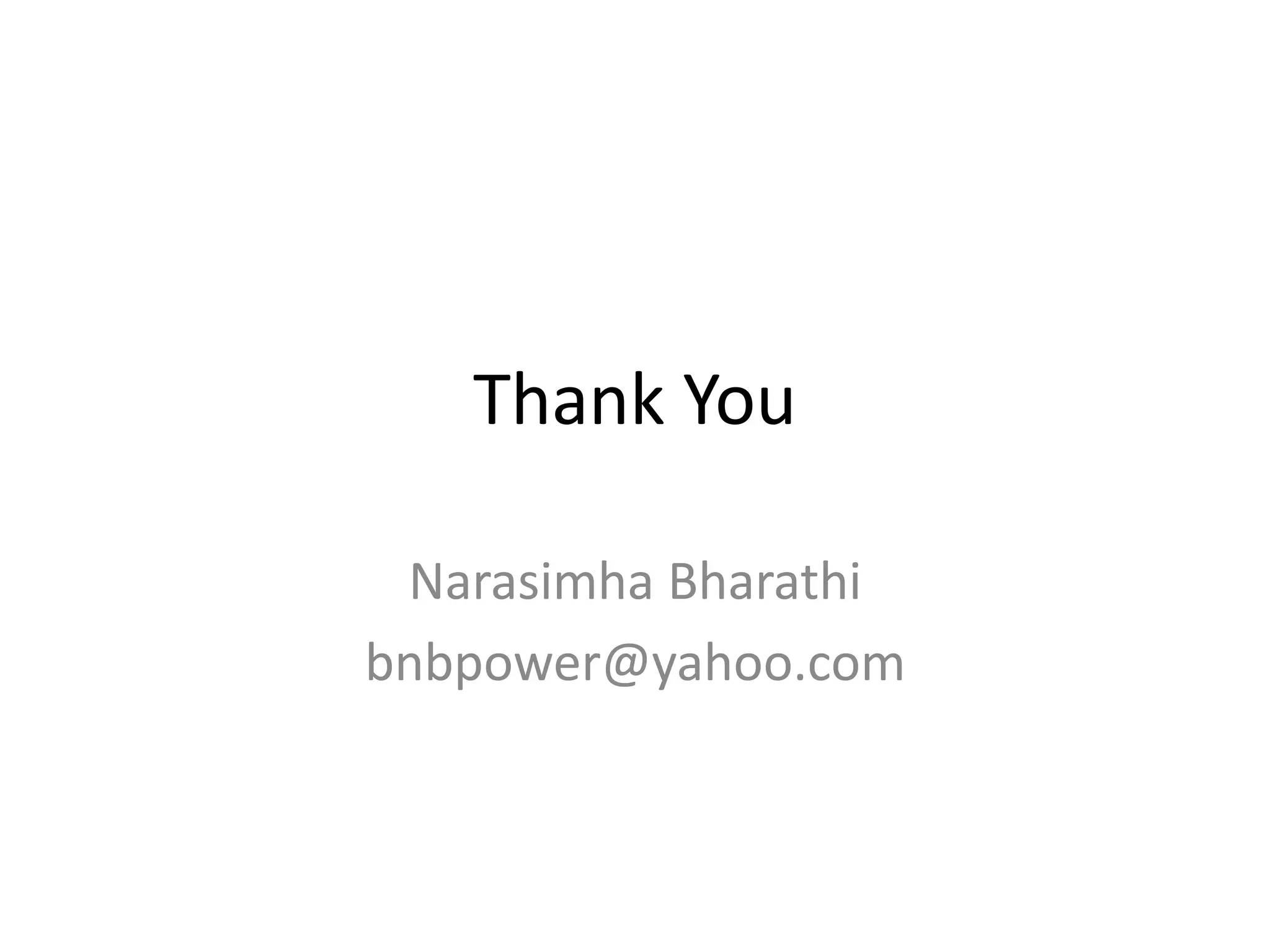 Thank You
Narasimha Bharathi
bnbpower@yahoo.com
 