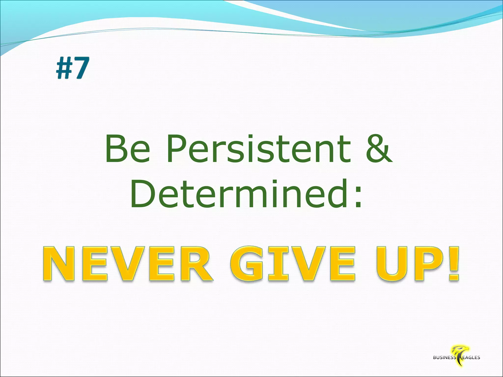 Be Persistent & 
Determined: 
 