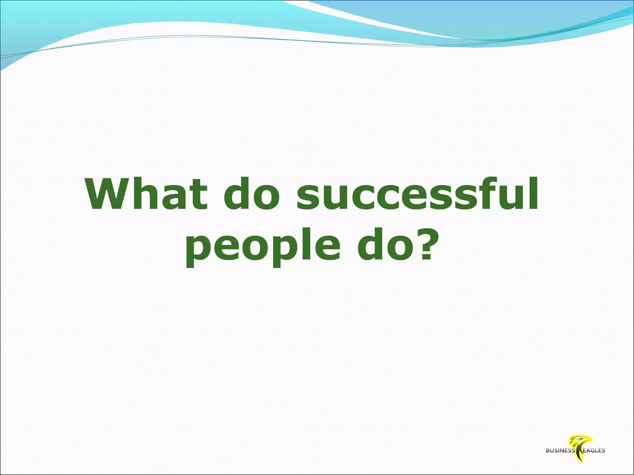 What do successful 
people do? 
 