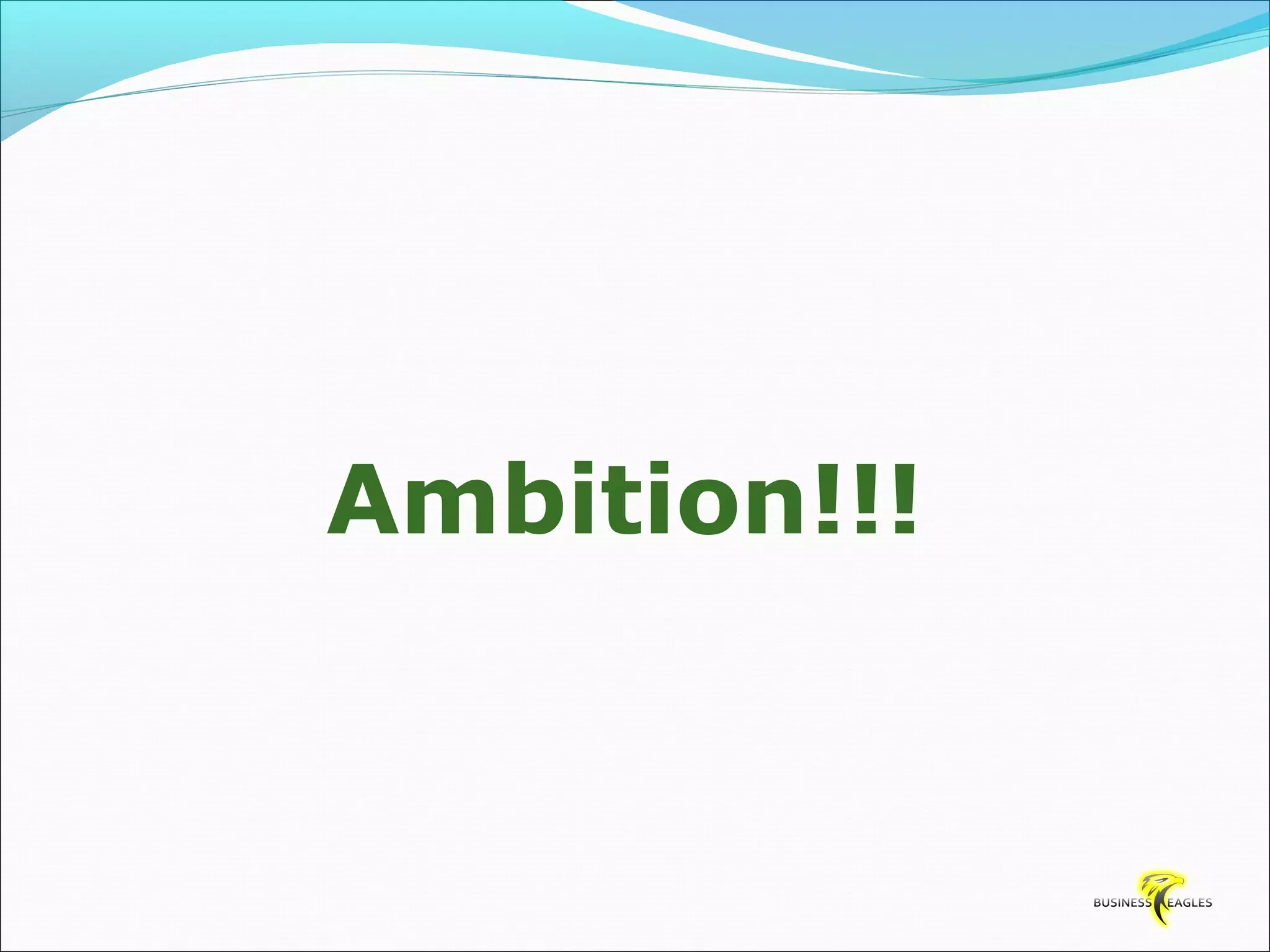 Ambition!!! 
 
