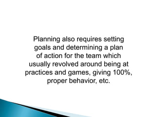 Planning also requires setting goals and determining a plan<br />of action for the team which usually revolved around bein...