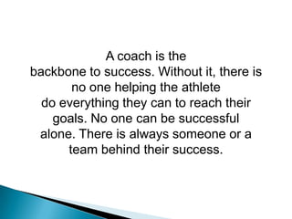 A coach is the<br />backbone to success. Without it, there is no one helping the athlete<br />do everything they can to re...