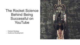The Rocket Science
Behind Being
Successful on
YouTube
- Content Strategy
- Audience Development
 
