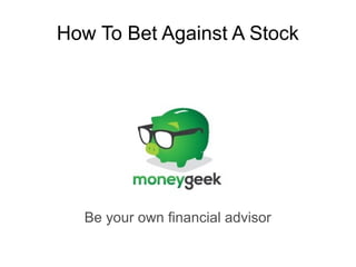 How To Bet Against A Stock
Be your own financial advisor
 