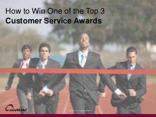 noHold Inc. Copyright© 2013
How to Win One of the Top 3
Customer Service Awards
 