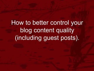 How to better control your
blog content quality
(including guest posts).
 