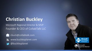 Christian Buckley
Founder & CEO of CollabTalk LLC
Microsoft Regional Director & MVP
cbuck@collabtalk.com
www.buckleyplanet.com
@buckleyplanet
 