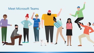 Meet Microsoft Teams
 