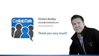 Christian Buckley
cbuck@collabtalk.com
@buckleyplanet
Thank you very much!
 
