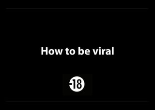How to be viral
 