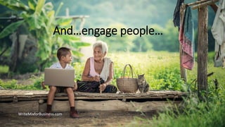 WriteMixforBusiness.com
And…engage people…
 